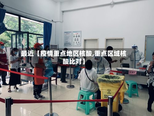 最近【疫情重点地区核酸,重点区域核酸比对】-第2张图片