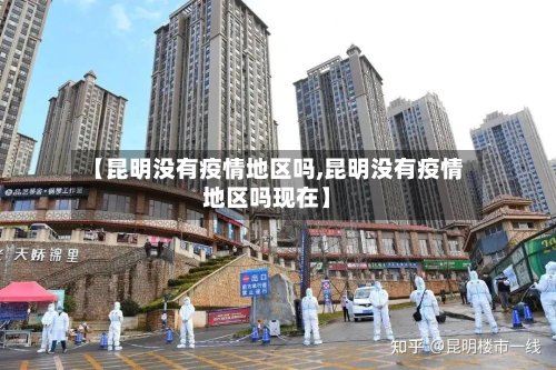 【昆明没有疫情地区吗,昆明没有疫情地区吗现在】-第2张图片