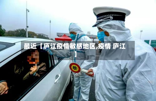 最近【庐江疫情敏感地区,疫情 庐江】-第3张图片