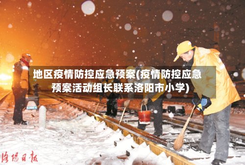 地区疫情防控应急预案(疫情防控应急预案活动组长联系洛阳市小学)-第2张图片