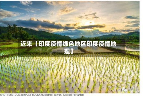 近来【印度疫情绿色地区印度疫情地理】