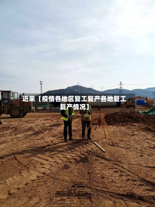 近来【疫情各地区复工复产各地复工复产情况】-第2张图片