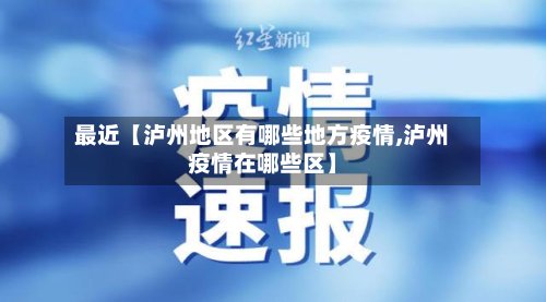 最近【泸州地区有哪些地方疫情,泸州疫情在哪些区】