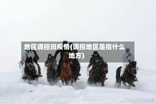 地区调控班疫情(调控地区是指什么地方)