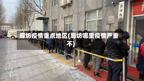 廊坊疫情重点地区(廊坊哪里疫情严重不)-第2张图片