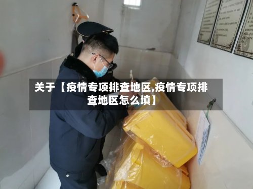 关于【疫情专项排查地区,疫情专项排查地区怎么填】-第3张图片