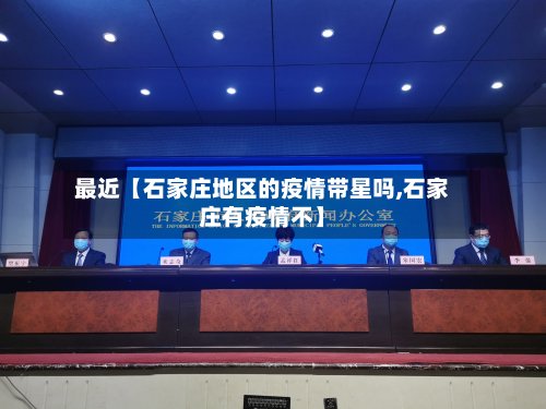 最近【石家庄地区的疫情带星吗,石家庄有疫情不】-第2张图片