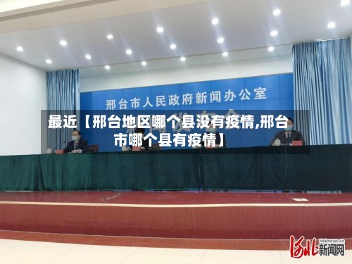 最近【邢台地区哪个县没有疫情,邢台市哪个县有疫情】-第3张图片