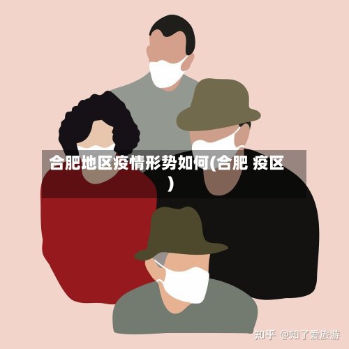 合肥地区疫情形势如何(合肥 疫区)