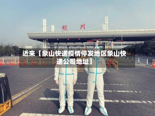 近来【象山快递疫情停发地区象山快递公司地址】-第3张图片