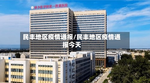 民丰地区疫情通报/民丰地区疫情通报今天-第2张图片