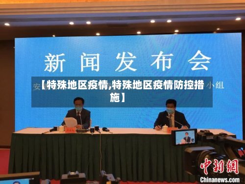 【特殊地区疫情,特殊地区疫情防控措施】