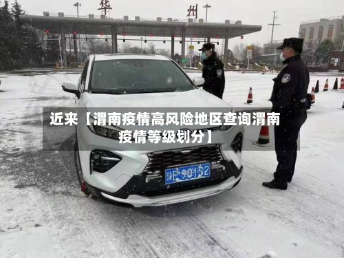 近来【渭南疫情高风险地区查询渭南疫情等级划分】