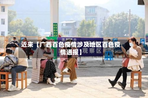 近来【广西百色疫情涉及地区百色疫情通报】