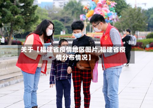 关于【福建省疫情地区图片,福建省疫情分布情况】-第2张图片