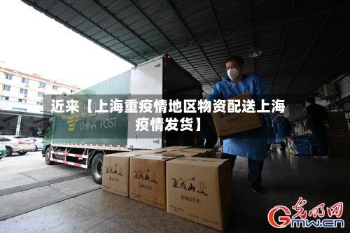 近来【上海重疫情地区物资配送上海疫情发货】-第2张图片