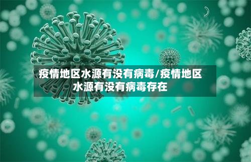 疫情地区水源有没有病毒/疫情地区水源有没有病毒存在