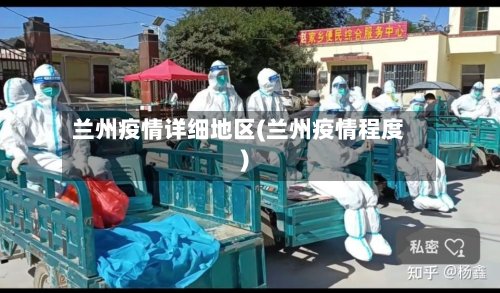 兰州疫情详细地区(兰州疫情程度)-第2张图片