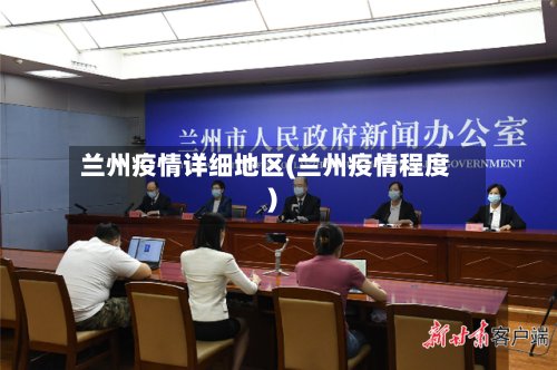 兰州疫情详细地区(兰州疫情程度)