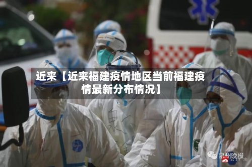 近来【近来福建疫情地区当前福建疫情最新分布情况】-第2张图片