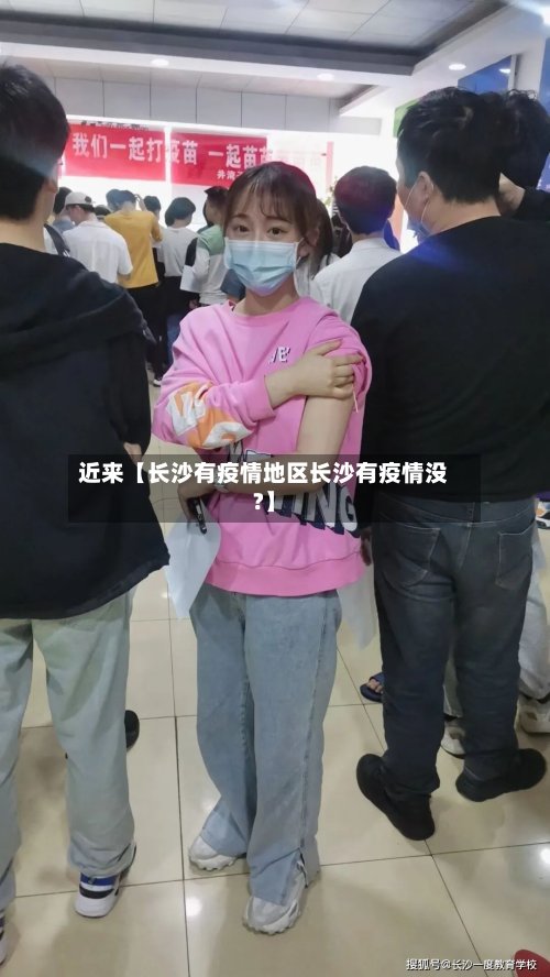 近来【长沙有疫情地区长沙有疫情没?】