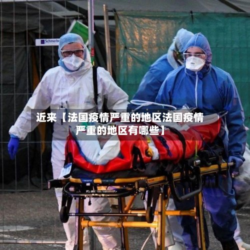 近来【法国疫情严重的地区法国疫情严重的地区有哪些】-第2张图片