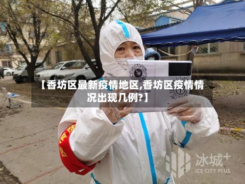 【香坊区最新疫情地区,香坊区疫情情况出现几例?】-第2张图片