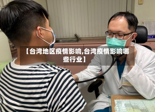 【台湾地区疫情影响,台湾疫情影响哪些行业】