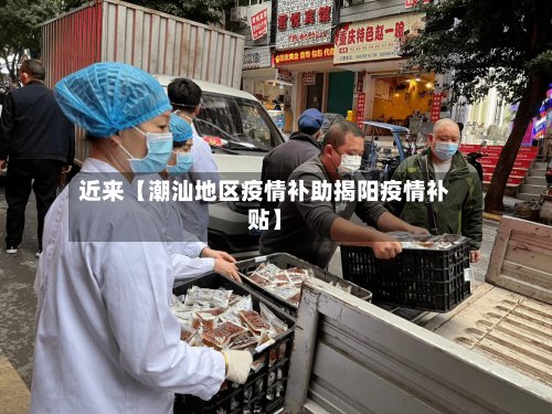 近来【潮汕地区疫情补助揭阳疫情补贴】-第3张图片