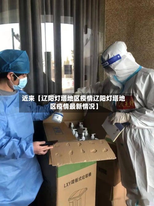 近来【辽阳灯塔地区疫情辽阳灯塔地区疫情最新情况】