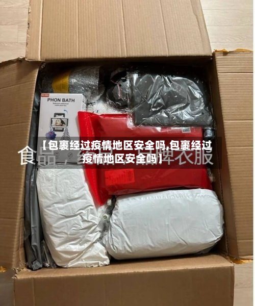 【包裹经过疫情地区安全吗,包裹经过疫情地区安全吗】-第3张图片