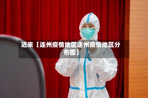 近来【连州疫情地区连州疫情地区分布图】-第2张图片