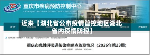 近来【湖北省公布疫情管控地区湖北省内疫情防控】-第2张图片