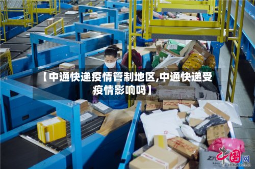 【中通快递疫情管制地区,中通快递受疫情影响吗】-第3张图片