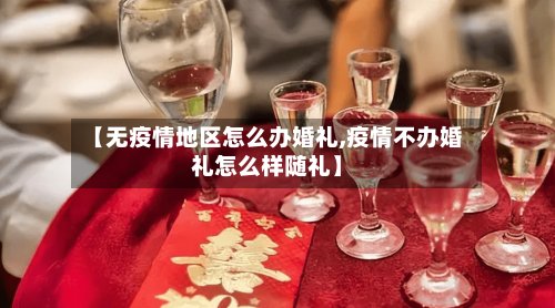 【无疫情地区怎么办婚礼,疫情不办婚礼怎么样随礼】