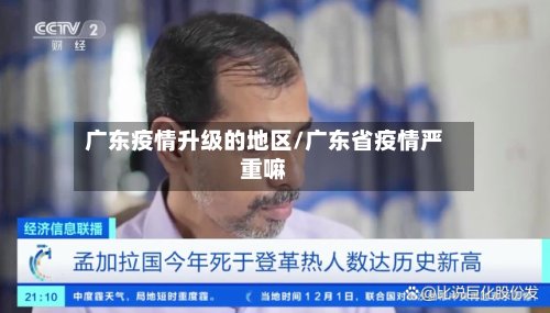 广东疫情升级的地区/广东省疫情严重嘛