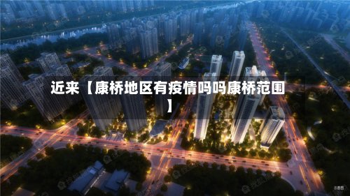 近来【康桥地区有疫情吗吗康桥范围】-第2张图片