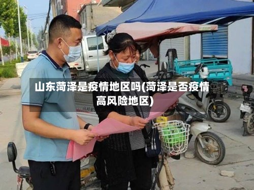 山东菏泽是疫情地区吗(菏泽是否疫情高风险地区)
