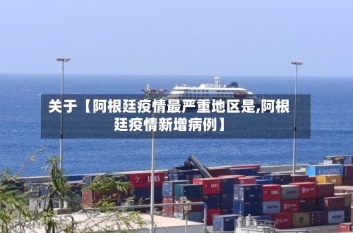 关于【阿根廷疫情最严重地区是,阿根廷疫情新增病例】