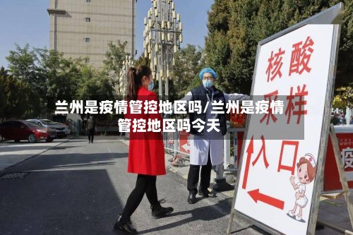 兰州是疫情管控地区吗/兰州是疫情管控地区吗今天-第2张图片