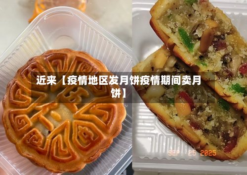 近来【疫情地区发月饼疫情期间卖月饼】