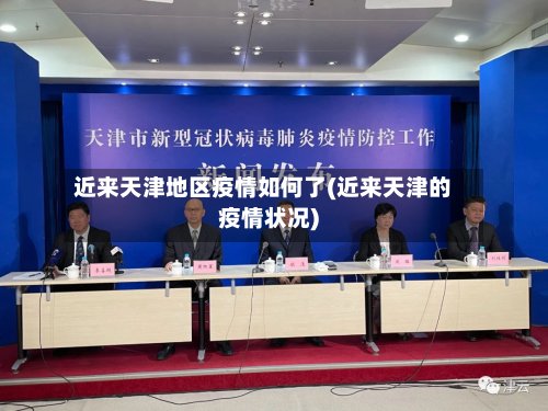 近来天津地区疫情如何了(近来天津的疫情状况)