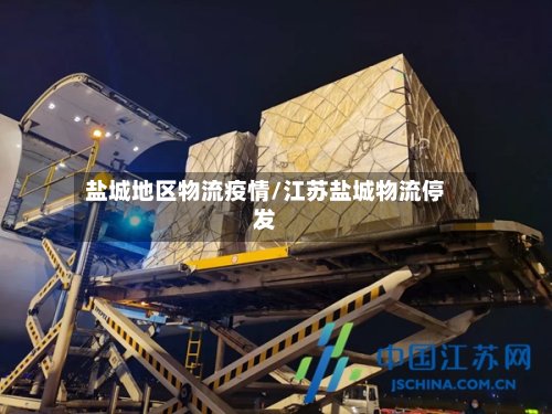 盐城地区物流疫情/江苏盐城物流停发