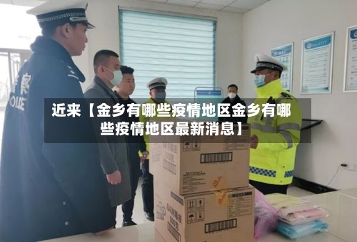 近来【金乡有哪些疫情地区金乡有哪些疫情地区最新消息】