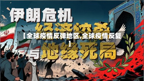 【全球疫情反弹地区,全球疫情反复】