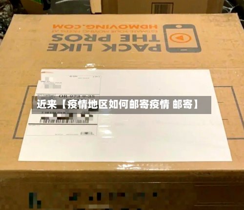 近来【疫情地区如何邮寄疫情 邮寄】-第2张图片