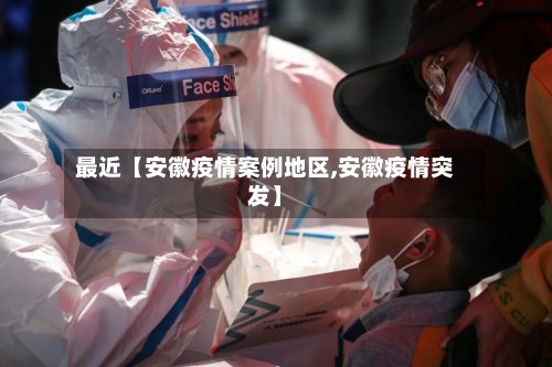 最近【安徽疫情案例地区,安徽疫情突发】
