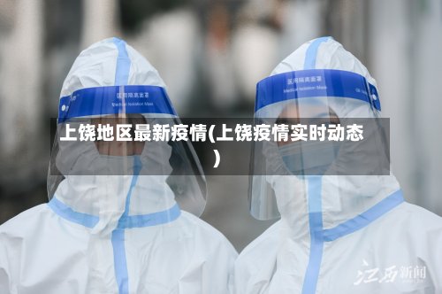 上饶地区最新疫情(上饶疫情实时动态)