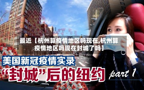 最近【杭州算疫情地区吗现在,杭州算疫情地区吗现在封城了吗】