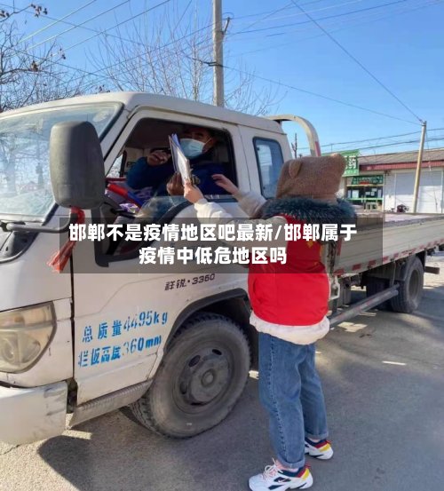 邯郸不是疫情地区吧最新/邯郸属于疫情中低危地区吗